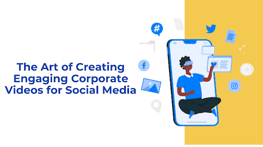The Art of Creating Engaging Corporate Videos for Social Media